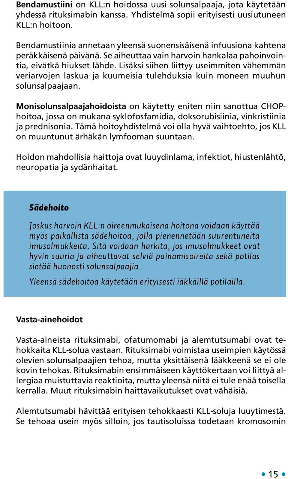 Lisäksi siihen liittyy useimmiten vähemmän veriarvojen laskua ja kuumeisia tulehduksia kuin moneen muuhun solunsalpaajaan.