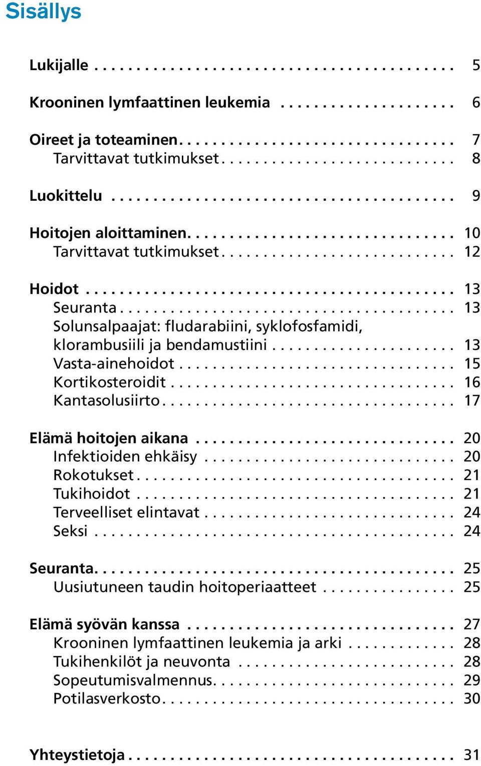 .. 17 Elämä hoitojen aikana... 20 Infektioiden ehkäisy... 20 Rokotukset... 21 Tukihoidot... 21 Terveelliset elintavat... 24 Seksi... 24 Seuranta.