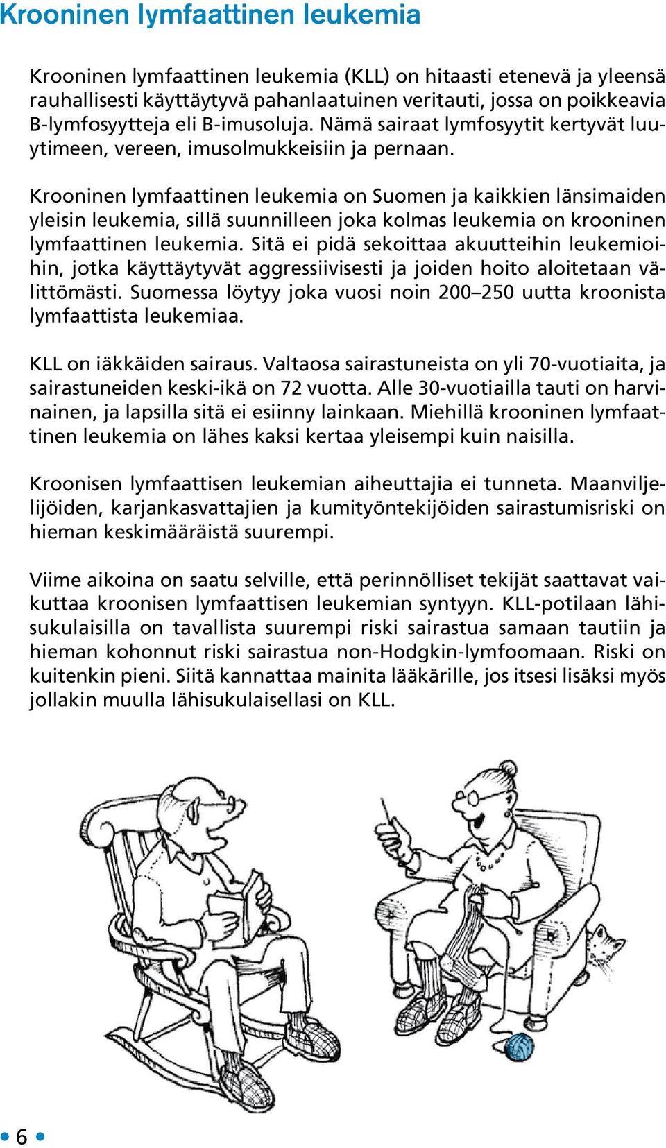 Krooninen lymfaattinen leukemia on Suomen ja kaikkien länsimaiden yleisin leukemia, sillä suunnilleen joka kolmas leukemia on krooninen lymfaattinen leukemia.