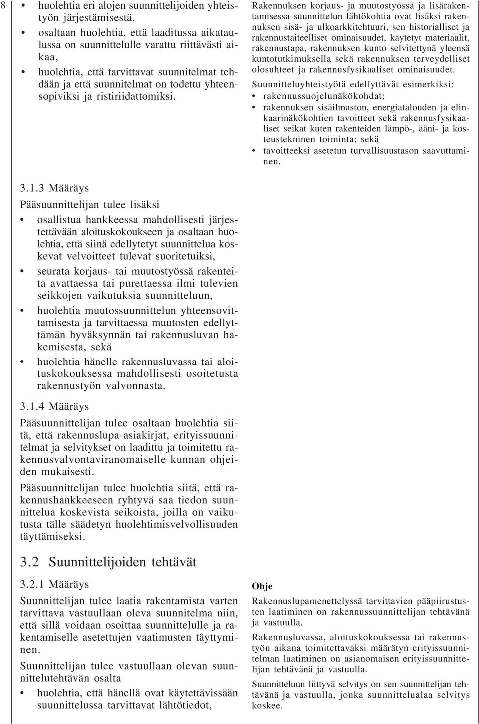 Rakennuksen korjaus- ja muutostyössä ja lisärakentamisessa suunnittelun lähtökohtia ovat lisäksi rakennuksen sisä- ja ulkoarkkitehtuuri, sen historialliset ja rakennustaiteelliset ominaisuudet,