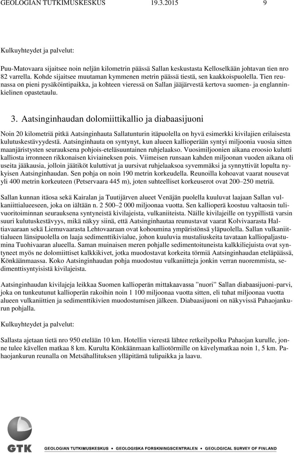 Tien reunassa on pieni pysäköintipaikka, ja kohteen vieressä on Sallan jääjärvestä kertova suomen- ja englanninkielinen opastetaulu. 3.