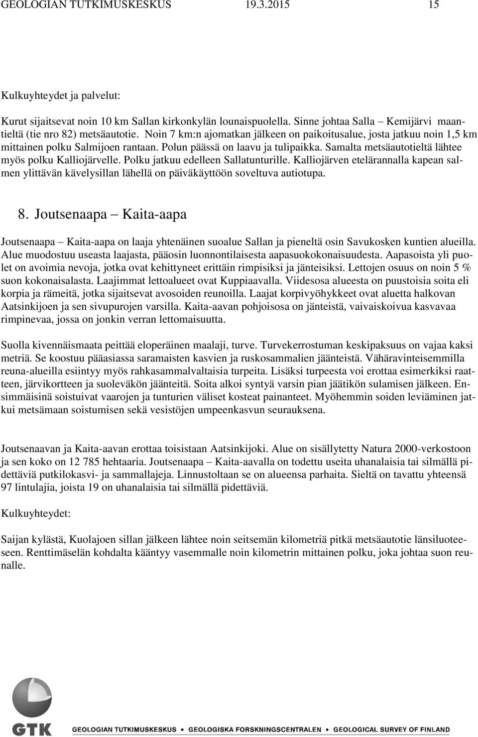 Samalta metsäautotieltä lähtee myös polku Kalliojärvelle. Polku jatkuu edelleen Sallatunturille.