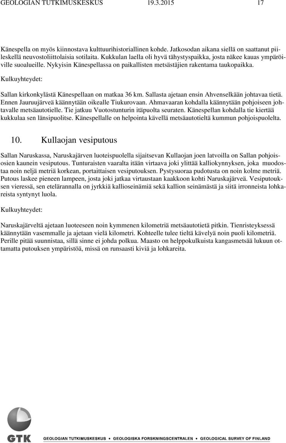 Kulkuyhteydet: Sallan kirkonkylästä Känespellaan on matkaa 36 km. Sallasta ajetaan ensin Ahvenselkään johtavaa tietä. Ennen Jauruujärveä käännytään oikealle Tiukurovaan.