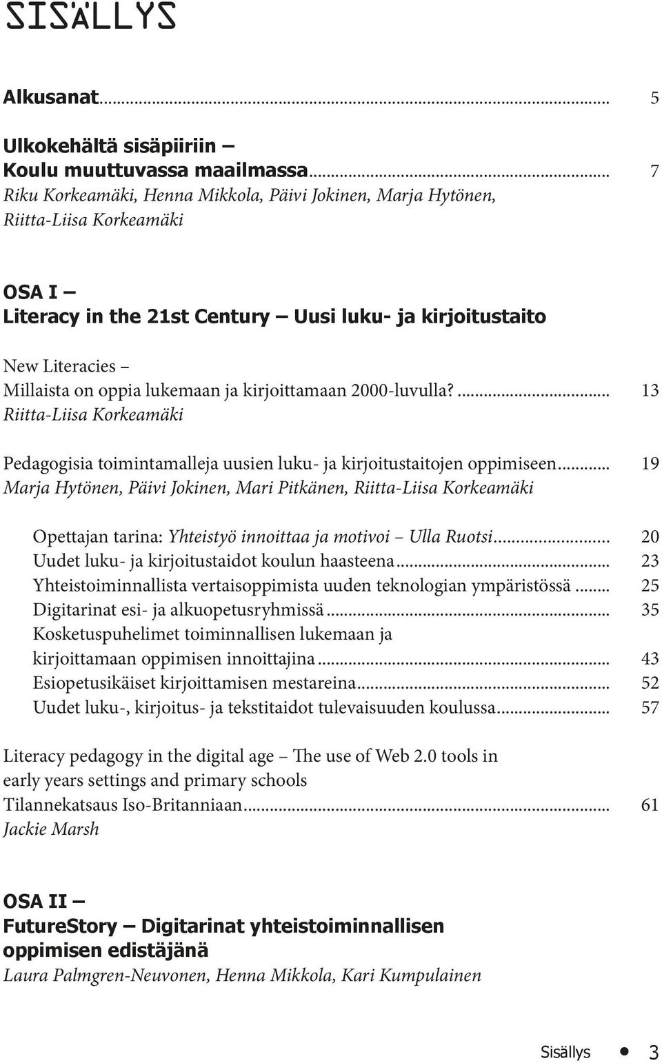 ja kirjoittamaan 2000-luvulla?... 13 Riitta-Liisa Korkeamäki Pedagogisia toimintamalleja uusien luku- ja kirjoitustaitojen oppimiseen.