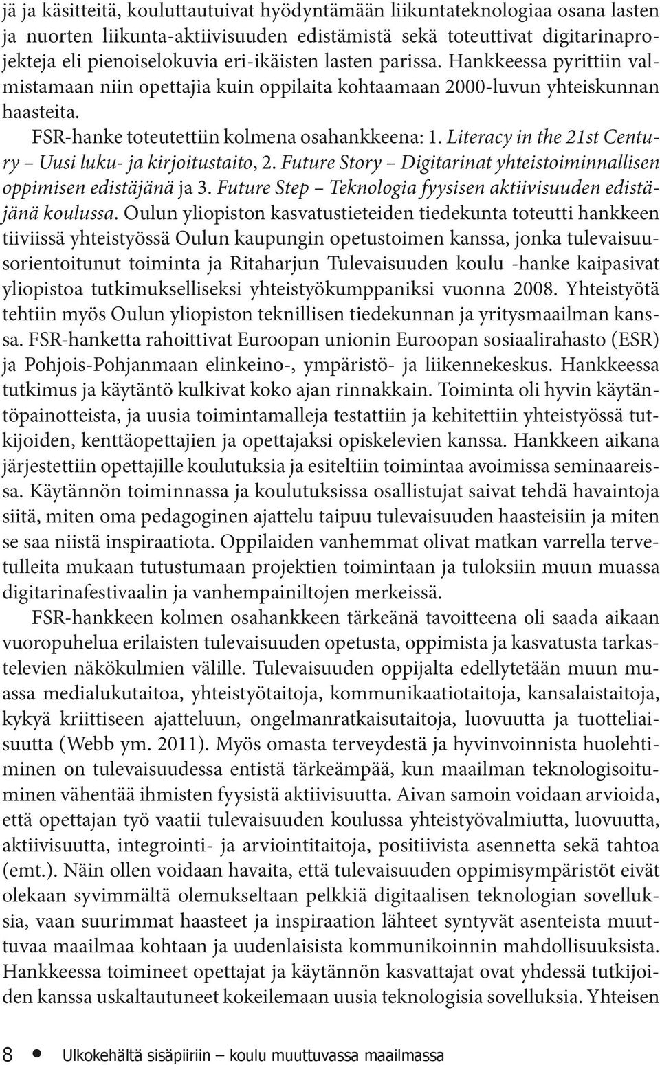 Literacy in the 21st Century Uusi luku- ja kirjoitustaito, 2. Future Story Digitarinat yhteistoiminnallisen oppimisen edistäjänä ja 3.