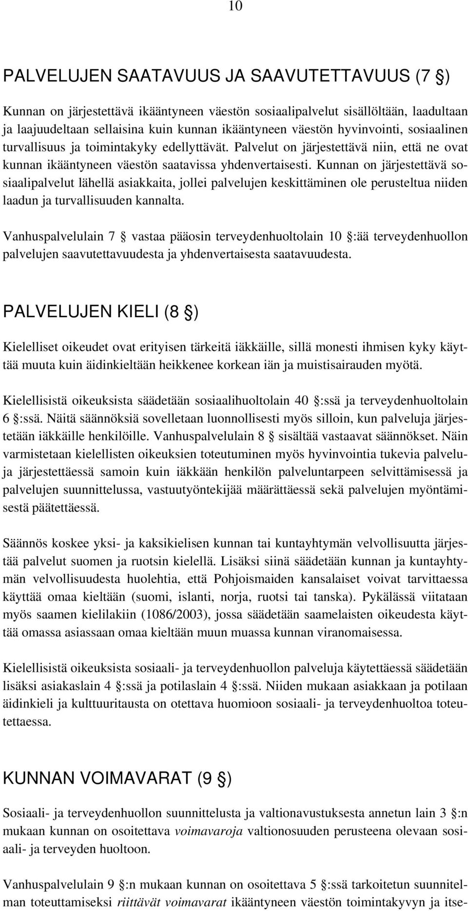 Kunnan on järjestettävä sosiaalipalvelut lähellä asiakkaita, jollei palvelujen keskittäminen ole perusteltua niiden laadun ja turvallisuuden kannalta.