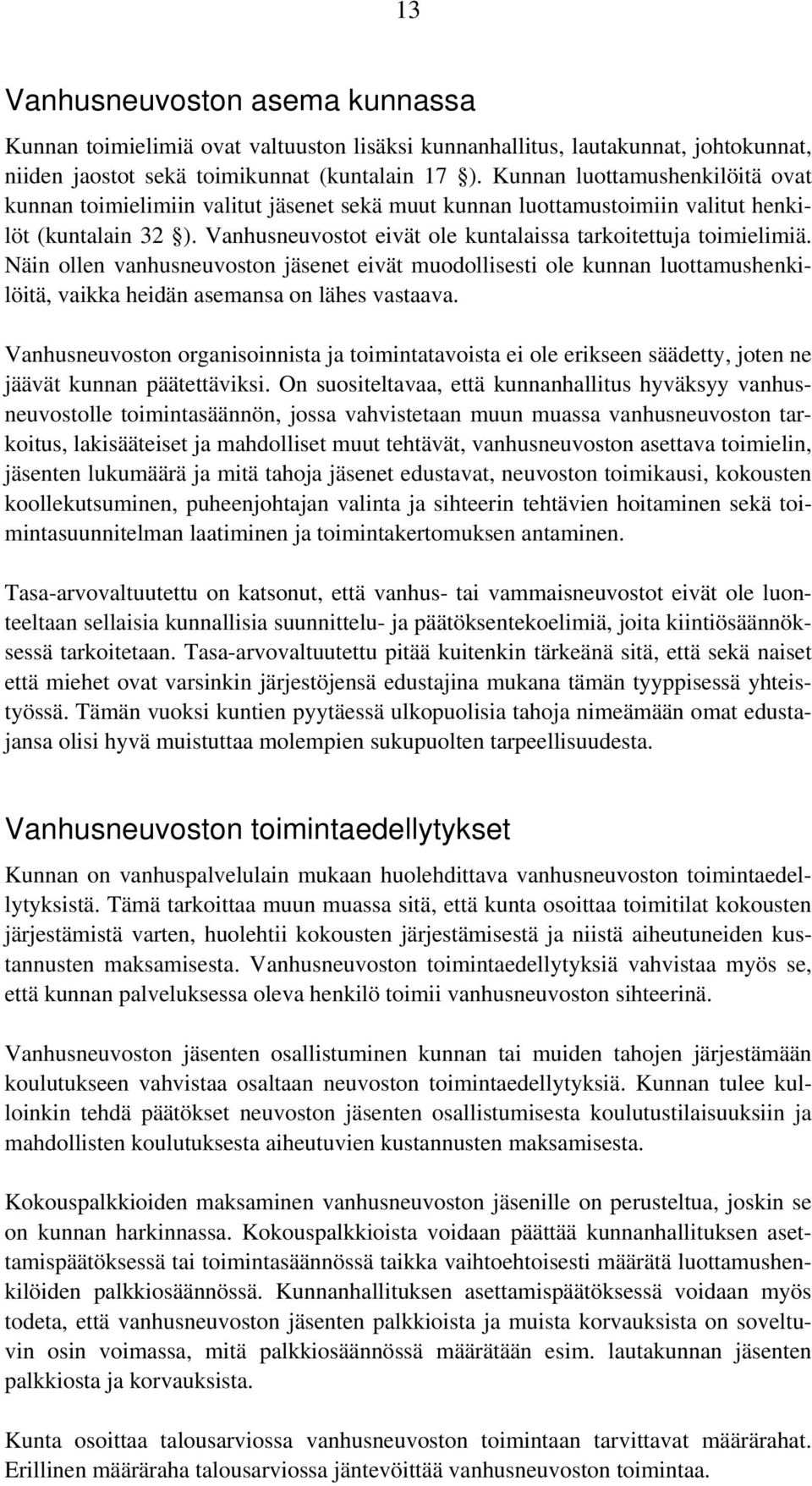 Näin ollen vanhusneuvoston jäsenet eivät muodollisesti ole kunnan luottamushenkilöitä, vaikka heidän asemansa on lähes vastaava.