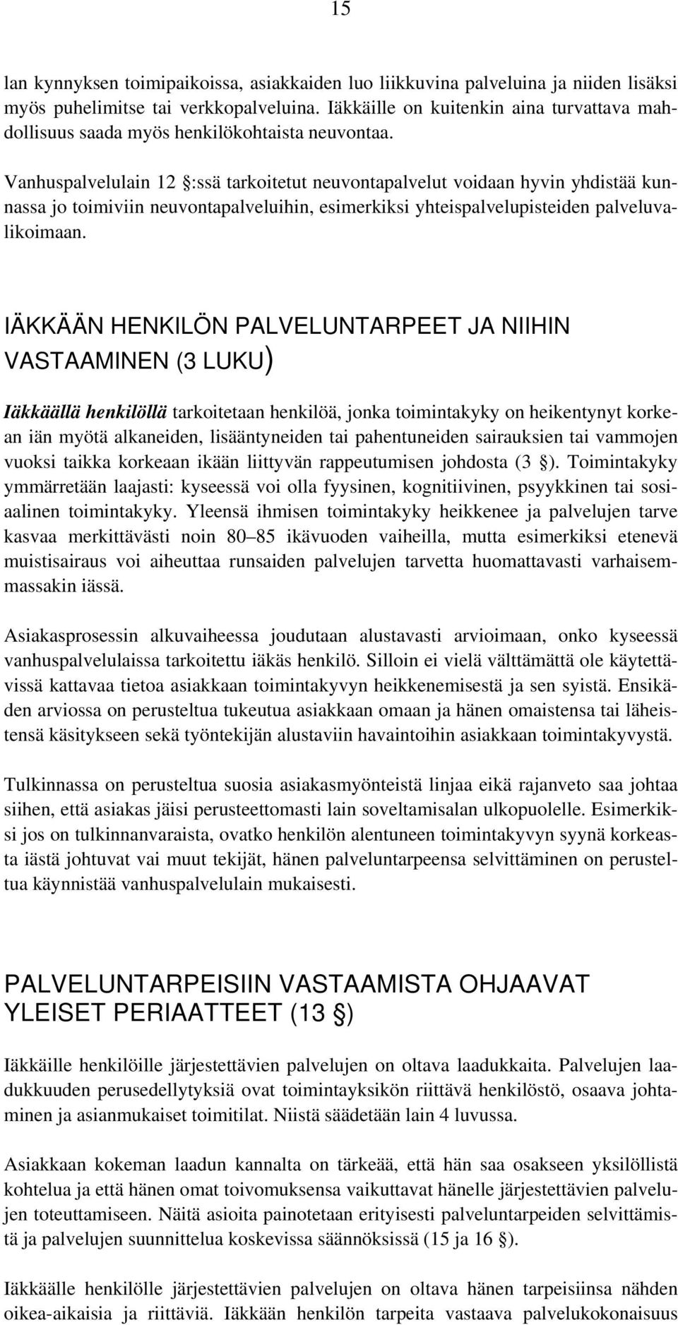 Vanhuspalvelulain 12 :ssä tarkoitetut neuvontapalvelut voidaan hyvin yhdistää kunnassa jo toimiviin neuvontapalveluihin, esimerkiksi yhteispalvelupisteiden palveluvalikoimaan.