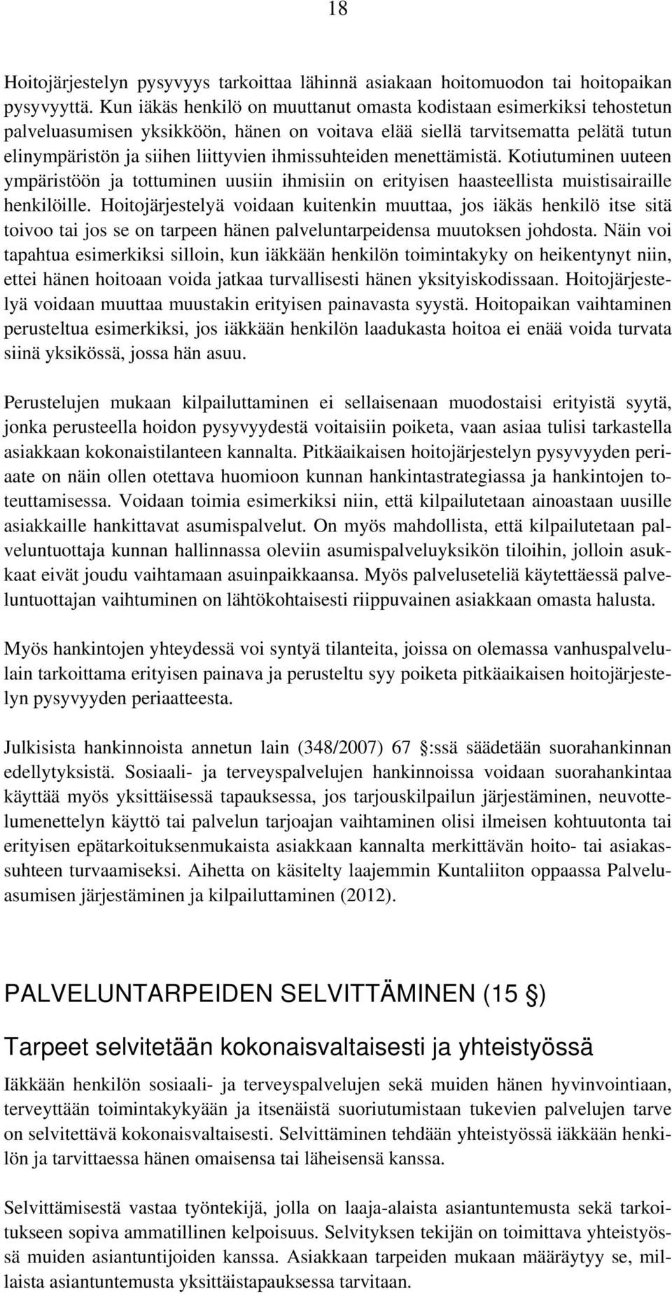 ihmissuhteiden menettämistä. Kotiutuminen uuteen ympäristöön ja tottuminen uusiin ihmisiin on erityisen haasteellista muistisairaille henkilöille.