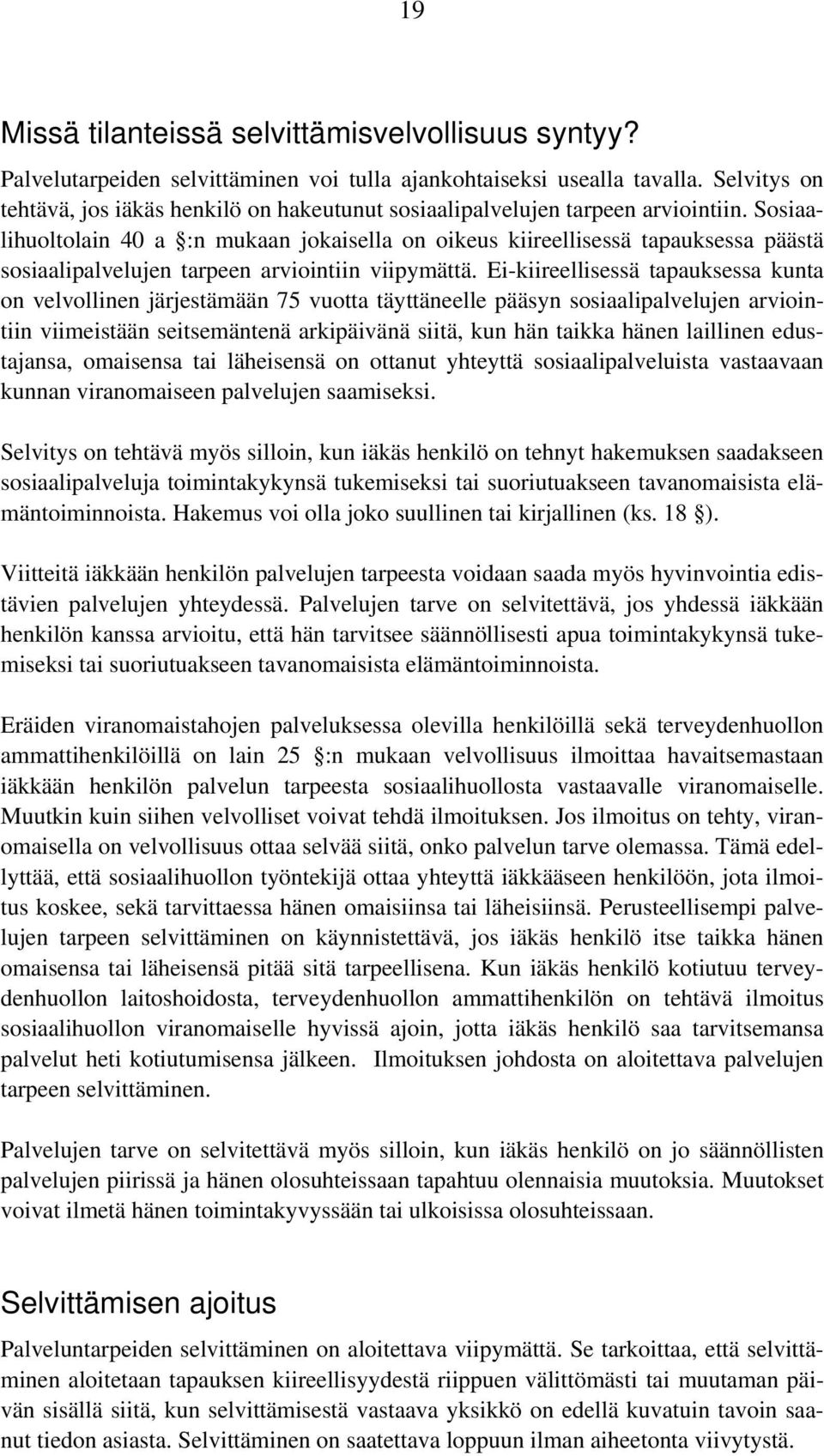 Sosiaalihuoltolain 40 a :n mukaan jokaisella on oikeus kiireellisessä tapauksessa päästä sosiaalipalvelujen tarpeen arviointiin viipymättä.