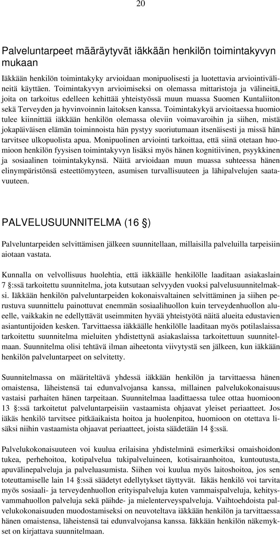 Toimintakykyä arvioitaessa huomio tulee kiinnittää iäkkään henkilön olemassa oleviin voimavaroihin ja siihen, mistä jokapäiväisen elämän toiminnoista hän pystyy suoriutumaan itsenäisesti ja missä hän