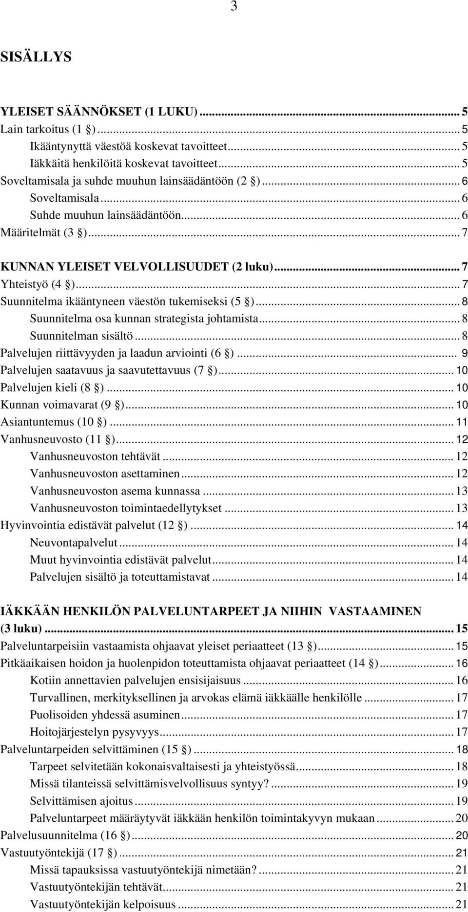 .. 7 Suunnitelma ikääntyneen väestön tukemiseksi (5 )... 8 Suunnitelma osa kunnan strategista johtamista... 8 Suunnitelman sisältö... 8 Palvelujen riittävyyden ja laadun arviointi (6 ).