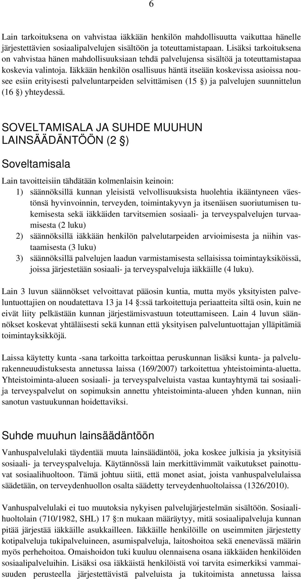 Iäkkään henkilön osallisuus häntä itseään koskevissa asioissa nousee esiin erityisesti palveluntarpeiden selvittämisen (15 ) ja palvelujen suunnittelun (16 ) yhteydessä.