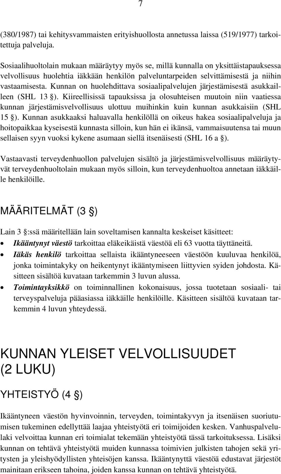 Kunnan on huolehdittava sosiaalipalvelujen järjestämisestä asukkailleen (SHL 13 ).