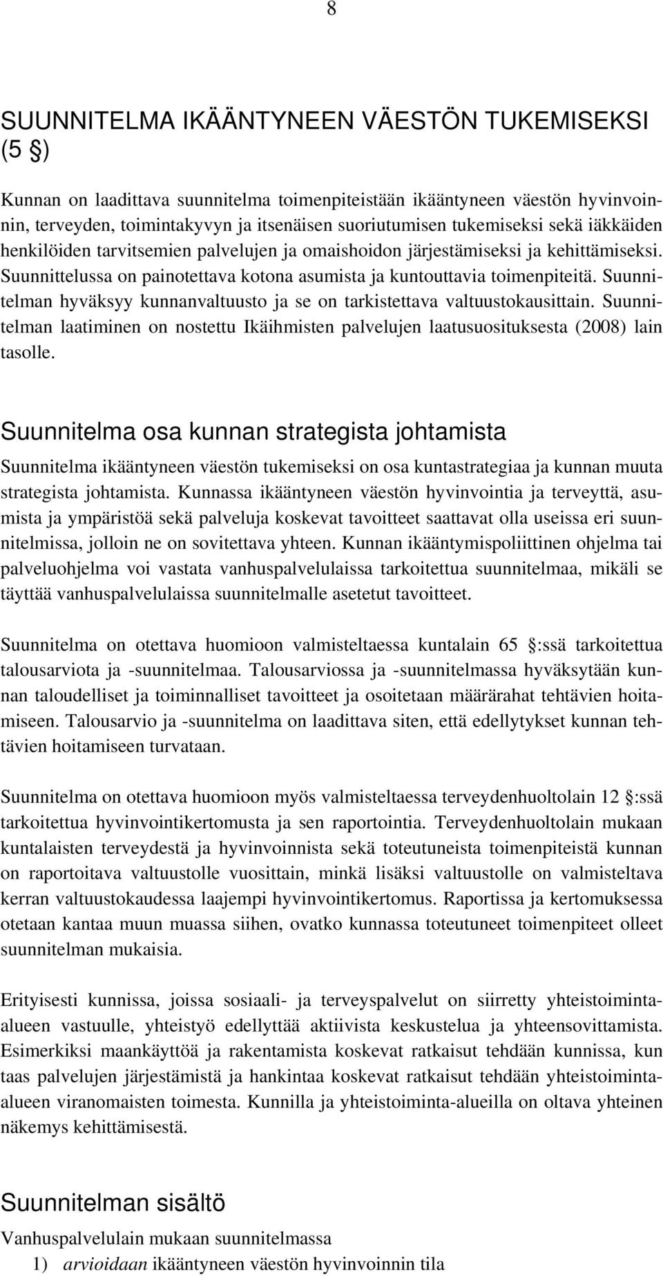 Suunnitelman hyväksyy kunnanvaltuusto ja se on tarkistettava valtuustokausittain. Suunnitelman laatiminen on nostettu Ikäihmisten palvelujen laatusuosituksesta (2008) lain tasolle.