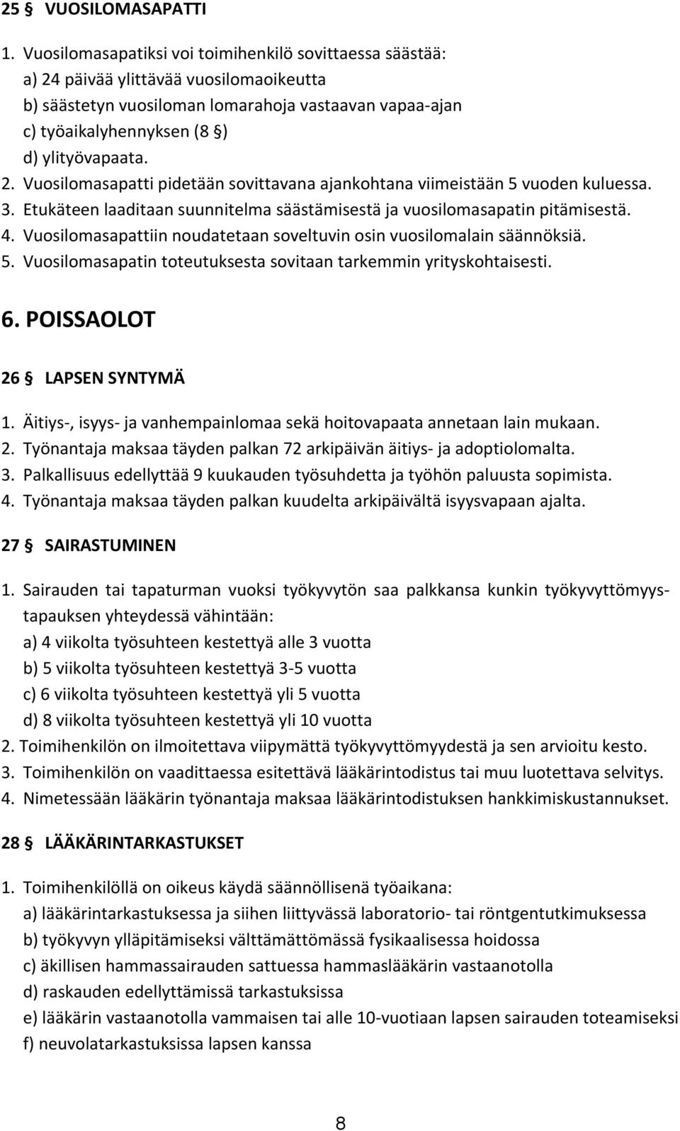 2. Vuosilomasapatti pidetään sovittavana ajankohtana viimeistään 5 vuoden kuluessa. 3. Etukäteen laaditaan suunnitelma säästämisestä ja vuosilomasapatin pitämisestä. 4.