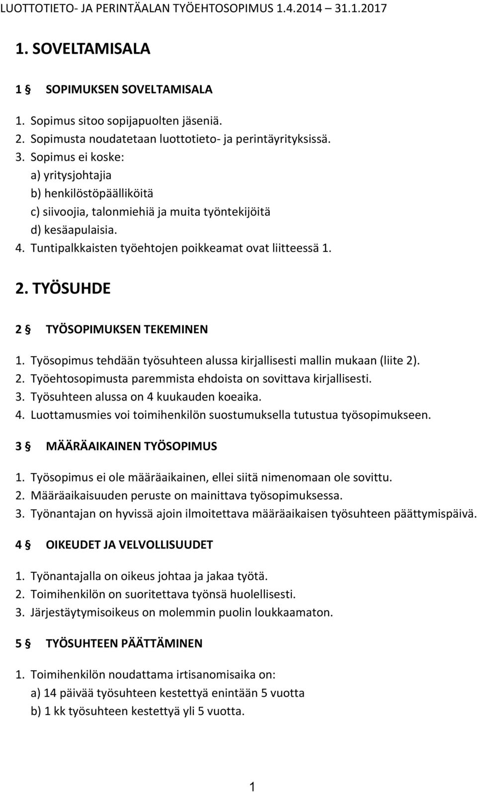 Tuntipalkkaisten työehtojen poikkeamat ovat liitteessä 1. 2. TYÖSUHDE 2 TYÖSOPIMUKSEN TEKEMINEN 1. Työsopimus tehdään työsuhteen alussa kirjallisesti mallin mukaan (liite 2). 2. Työehtosopimusta paremmista ehdoista on sovittava kirjallisesti.