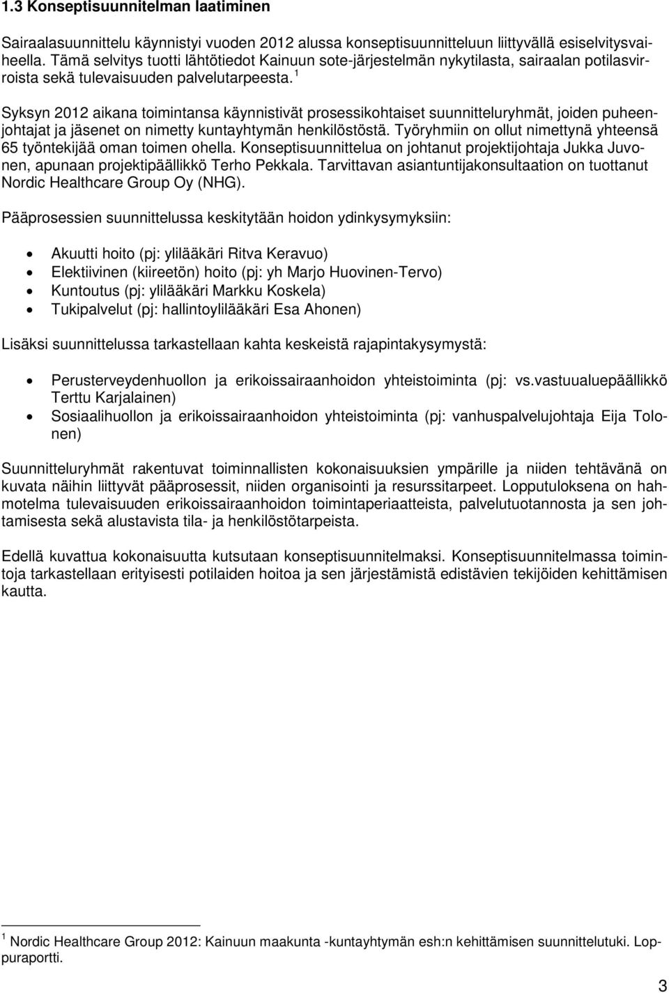 1 Syksyn 2012 aikana toimintansa käynnistivät prosessikohtaiset suunnitteluryhmät, joiden puheenjohtajat ja jäsenet on nimetty kuntayhtymän henkilöstöstä.