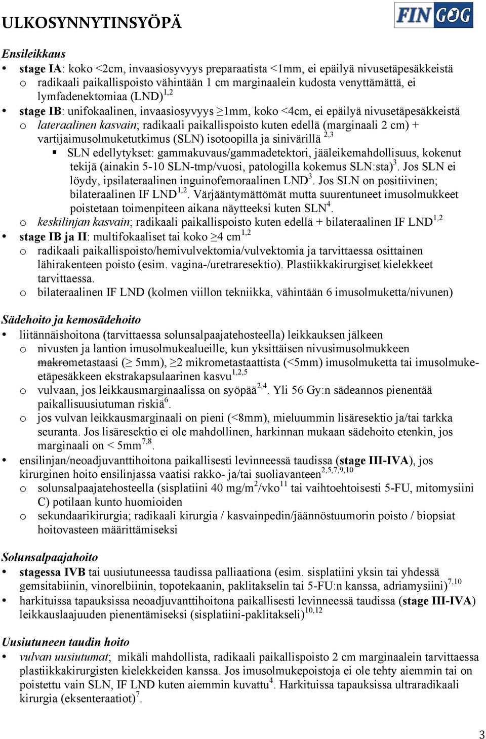 vartijaimusolmuketutkimus (SLN) isotoopilla ja sinivärillä 2,3 SLN edellytykset: gammakuvaus/gammadetektori, jääleikemahdollisuus, kokenut tekijä (ainakin 5-10 SLN-tmp/vuosi, patologilla kokemus