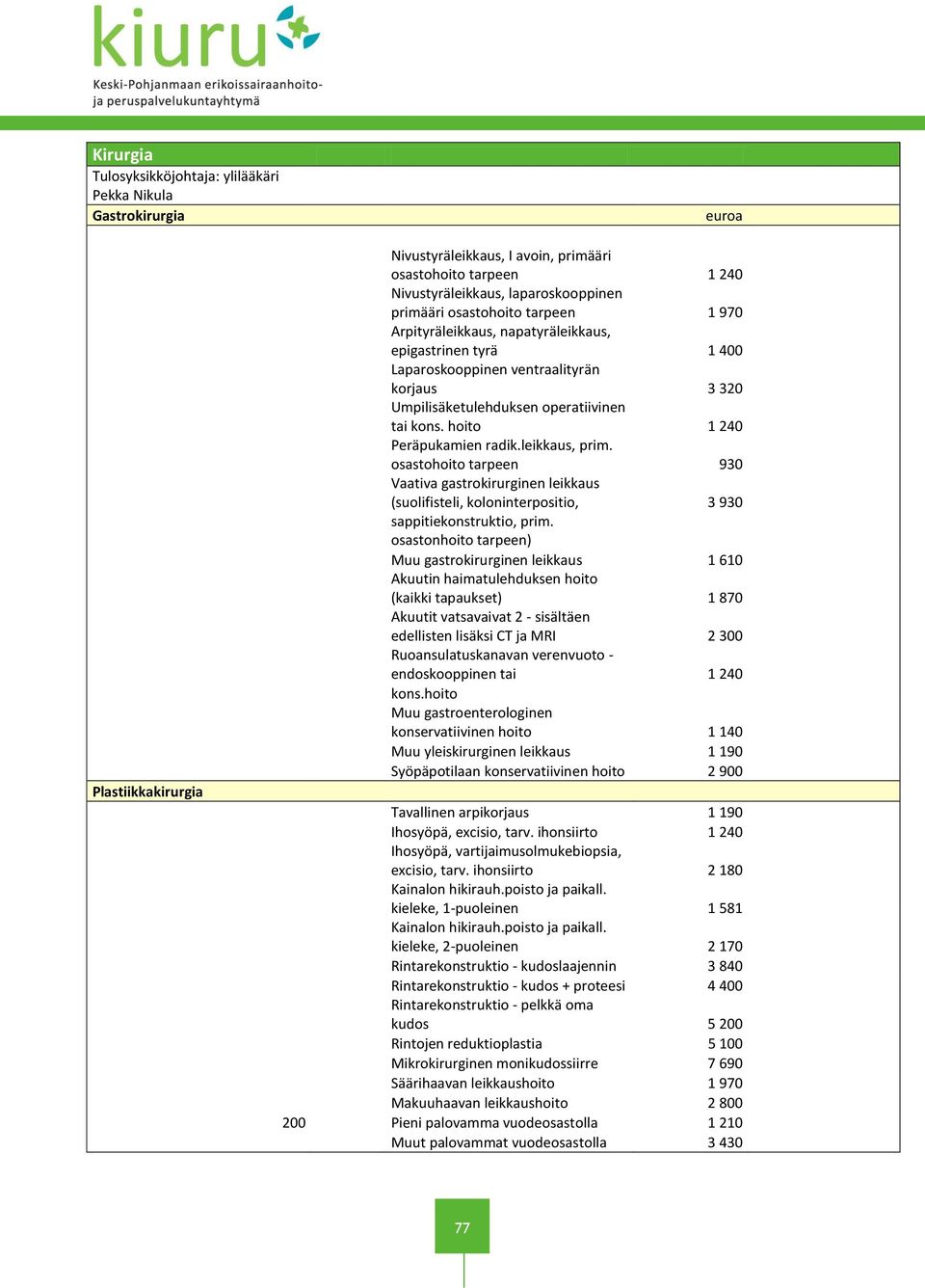 leikkaus, prim. osastohoito tarpeen 930 Vaativa gastrokirurginen leikkaus (suolifisteli, koloninterpositio, 3 930 sappitiekonstruktio, prim.