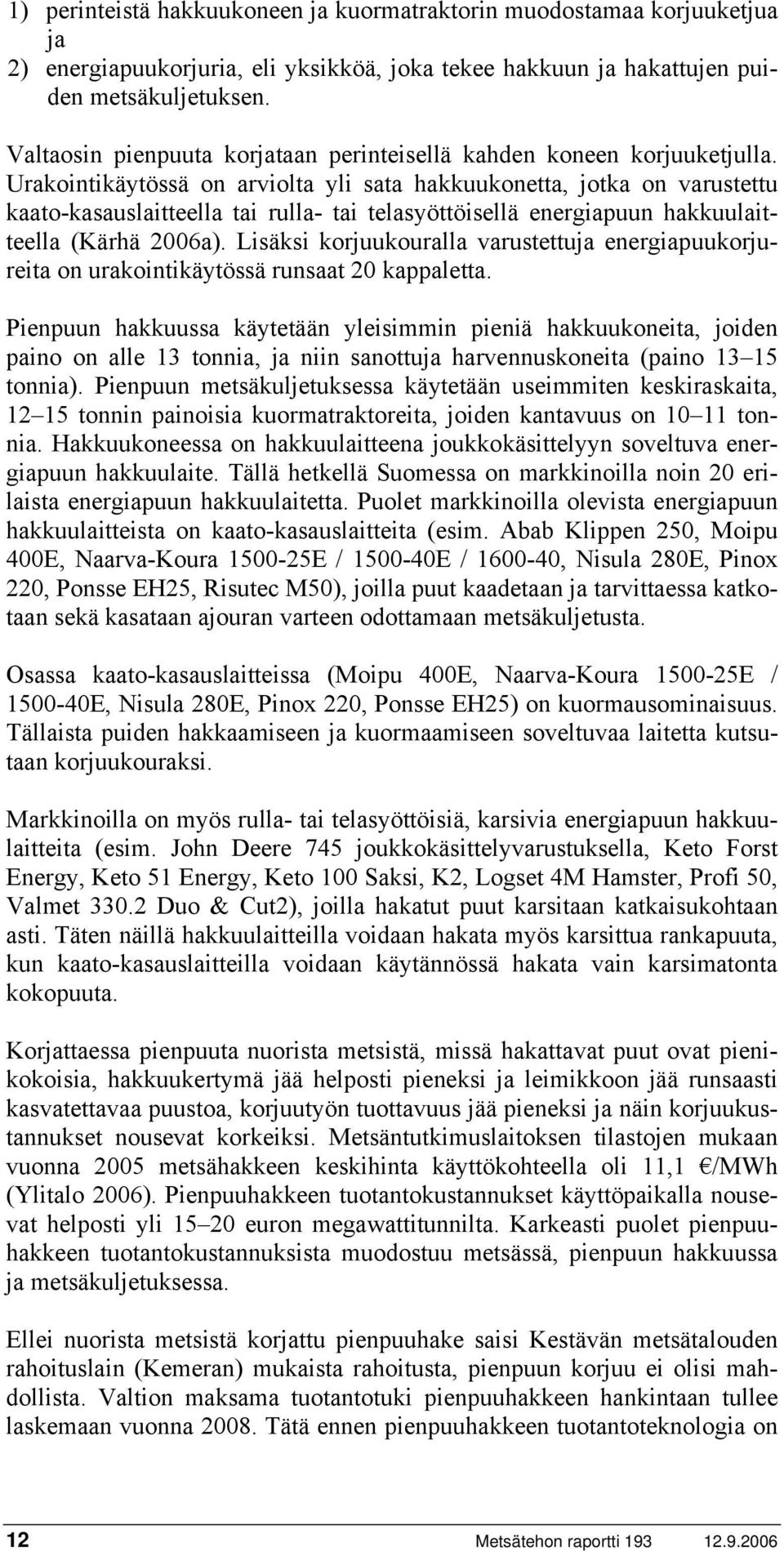 Urakointikäytössä on arviolta yli sata hakkuukonetta, jotka on varustettu kaato-kasauslaitteella tai rulla- tai telasyöttöisellä energiapuun hakkuulaitteella (Kärhä 2006a).