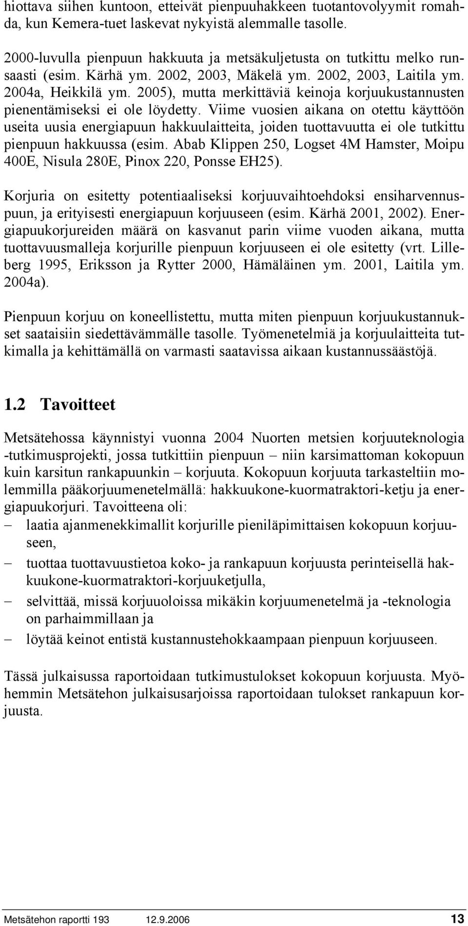 2005), mutta merkittäviä keinoja korjuukustannusten pienentämiseksi ei ole löydetty.
