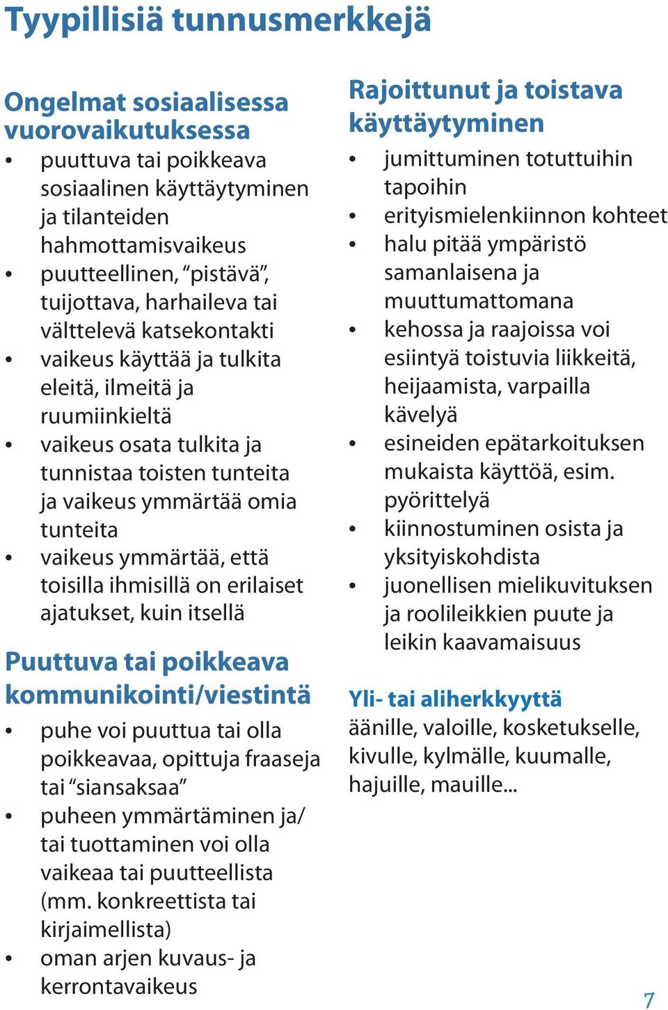 toisilla ihmisillä on erilaiset ajatukset, kuin itsellä Puuttuva tai poikkeava kommunikointi/viestintä puhe voi puuttua tai olla poikkeavaa, opittuja fraaseja tai siansaksaa puheen ymmärtäminen ja/