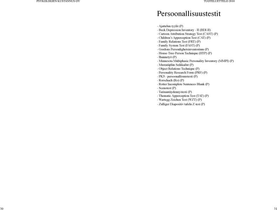 Personality Inventory (MMPI) (P) - Mustatäplän Seikkailut (P) - Object Relations Technique (P) - Personality Research Form (PRF) (P) - PK5 - persoonallisuustesti (P) - Rorschach (Ro) (P)