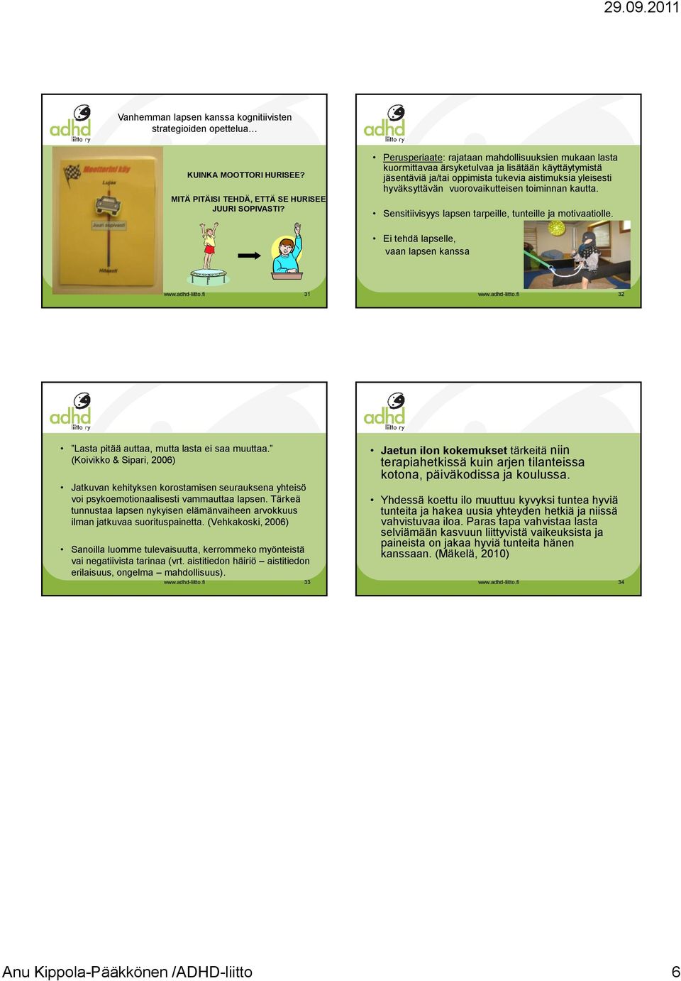 toiminnan kautta. Sensitiivisyys lapsen tarpeille, tunteille ja motivaatiolle. Ei tehdä lapselle, vaan lapsen kanssa www.adhd-liitto.fi 31 www.adhd-liitto.fi 32 Lasta pitää auttaa, mutta lasta ei saa muuttaa.