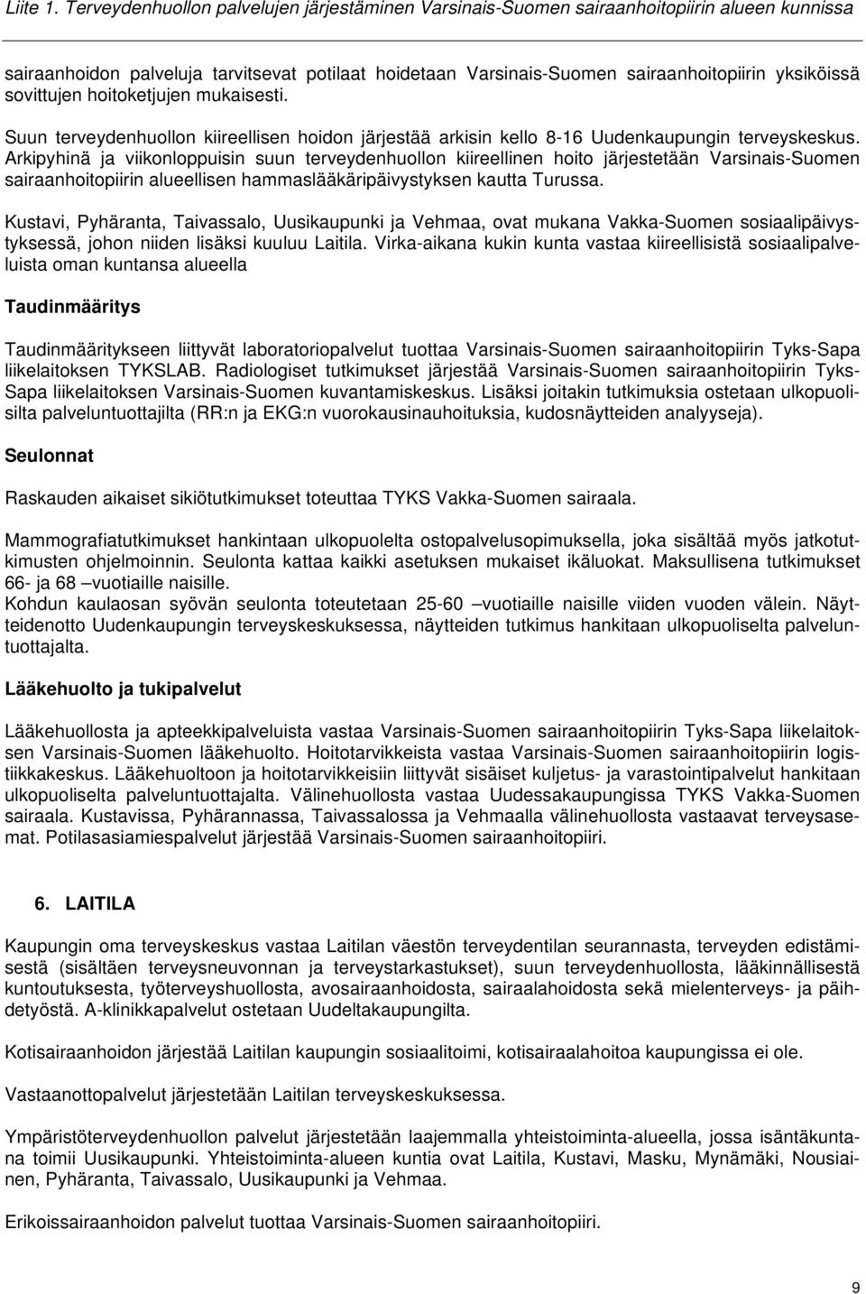 sovittujen hoitoketjujen mukaisesti. Suun terveydenhuollon kiireellisen hoidon järjestää arkisin kello 8-16 Uudenkaupungin terveyskeskus.