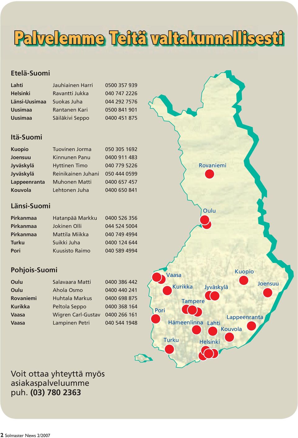 Lappeenranta Muhonen Matti 0400 657 457 Kouvola Lehtonen Juha 0400 650 841 Länsi-Suomi Pirkanmaa Hatanpää Markku 0400 526 356 Pirkanmaa Jokinen Olli 044 524 5004 Pirkanmaa Mattila Miikka 040 749 4994