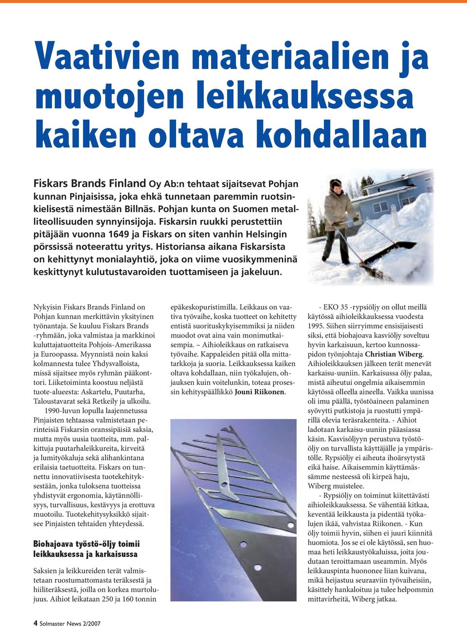 Historiansa aikana Fiskarsista on kehittynyt monialayhtiö, joka on viime vuosikymmeninä keskittynyt kulutustavaroiden tuottamiseen ja jakeluun.
