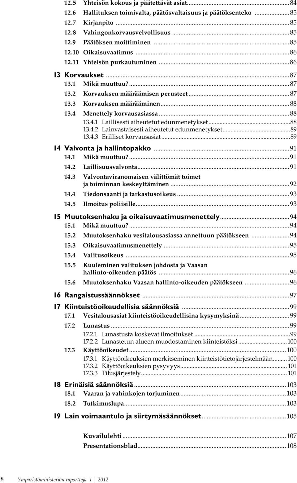 4 Menettely korvausasiassa...88 13.4.1 Laillisesti aiheutetut edunmenetykset...88 13.4.2 Lainvastaisesti aiheutetut edunmenetykset...89 13.4.3 Erilliset korvausasiat...89 14 Valvonta ja hallintopakko.