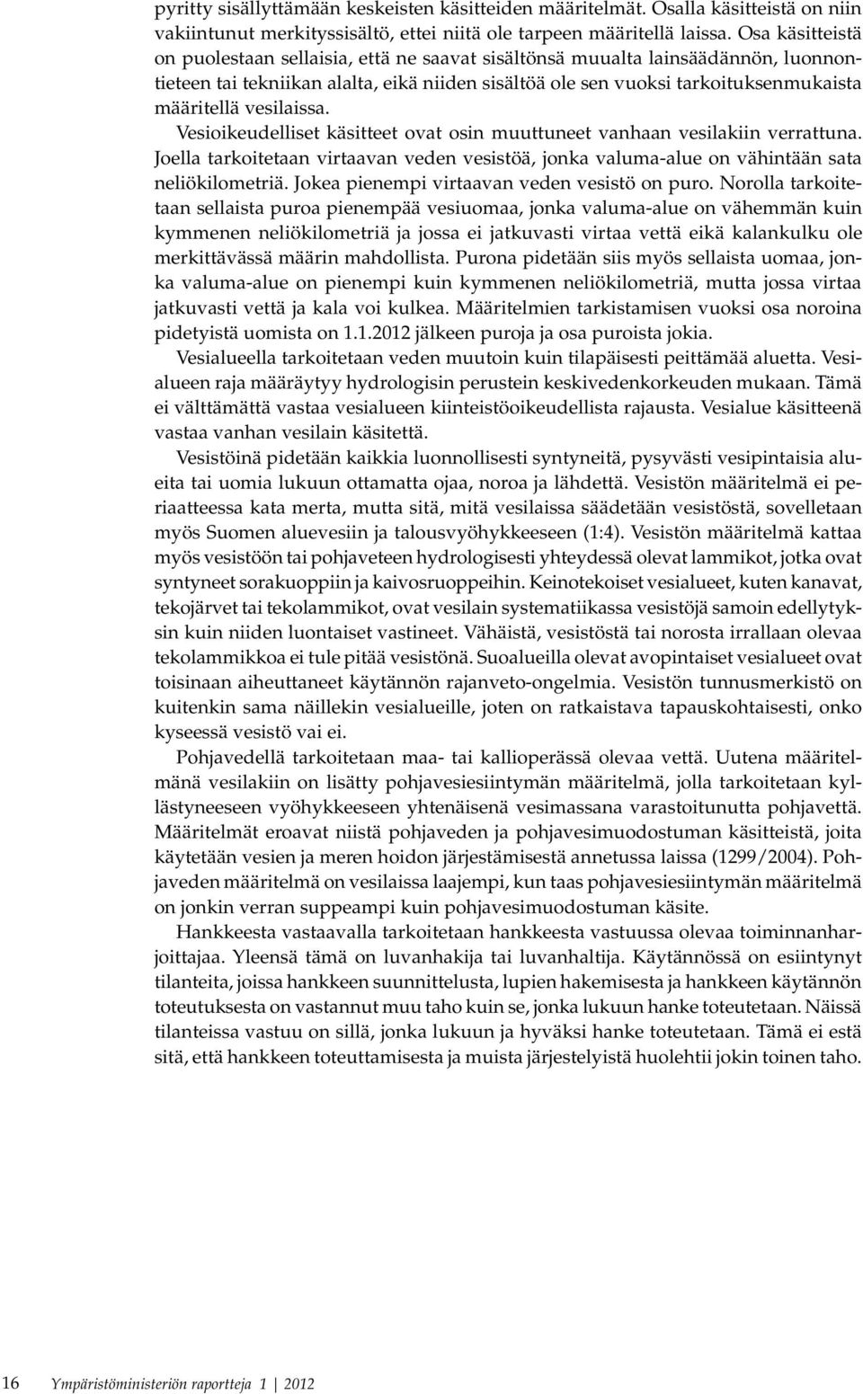 vesilaissa. Vesioikeudelliset käsitteet ovat osin muuttuneet vanhaan vesilakiin verrattuna. Joella tarkoitetaan virtaavan veden vesistöä, jonka valuma-alue on vähintään sata neliökilometriä.