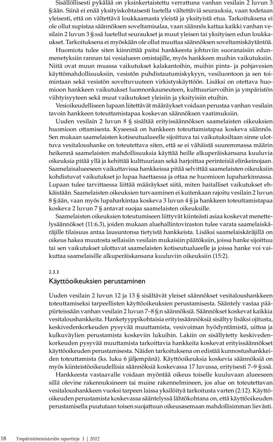 Tarkoituksena ei ole ollut supistaa säännöksen soveltamisalaa, vaan säännös kattaa kaikki vanhan vesilain 2 luvun 3 :ssä luetellut seuraukset ja muut yleisen tai yksityisen edun loukkaukset.