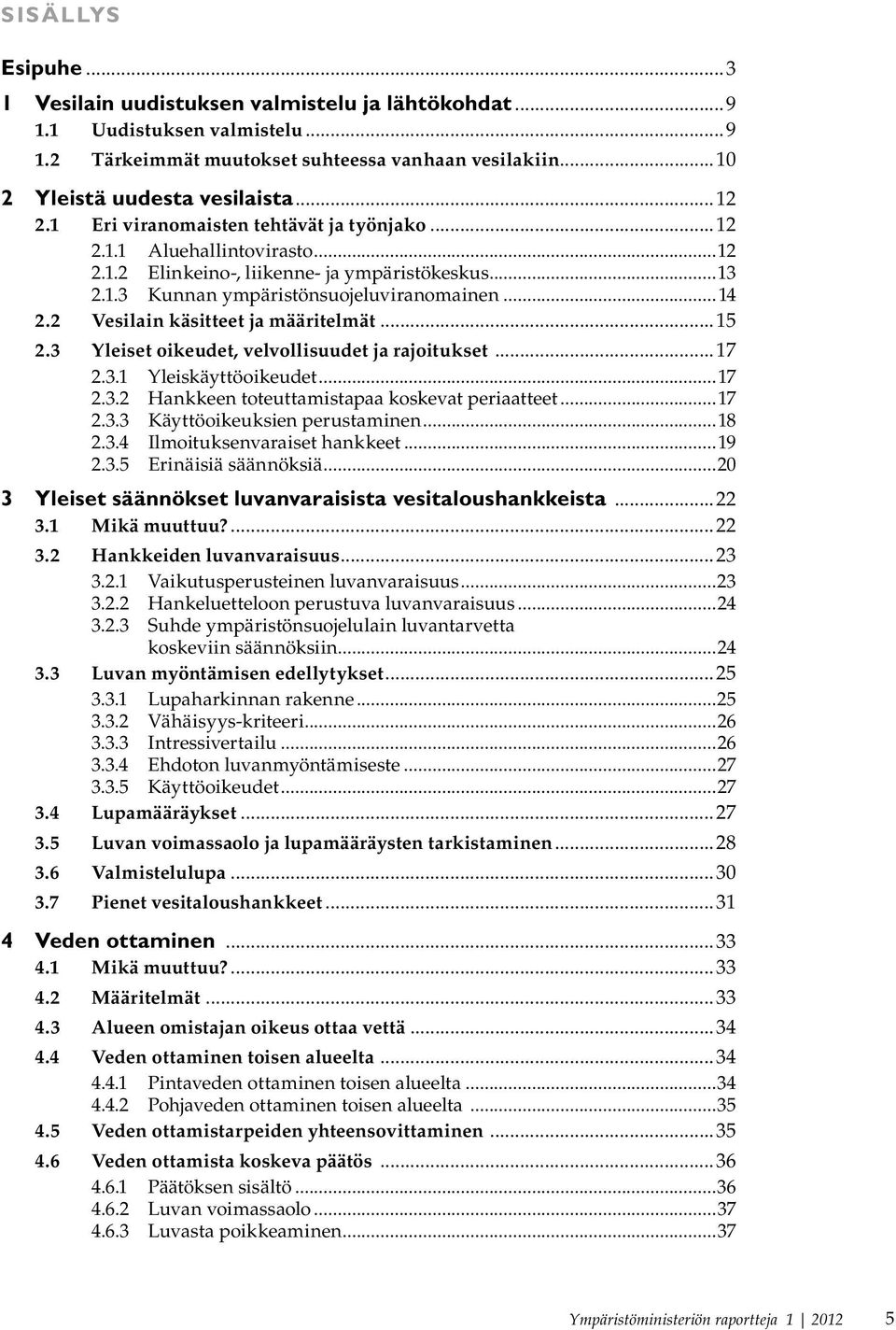 2 Vesilain käsitteet ja määritelmät...15 2.3 Yleiset oikeudet, velvollisuudet ja rajoitukset...17 2.3.1 Yleiskäyttöoikeudet...17 2.3.2 Hankkeen toteuttamistapaa koskevat periaatteet...17 2.3.3 Käyttöoikeuksien perustaminen.