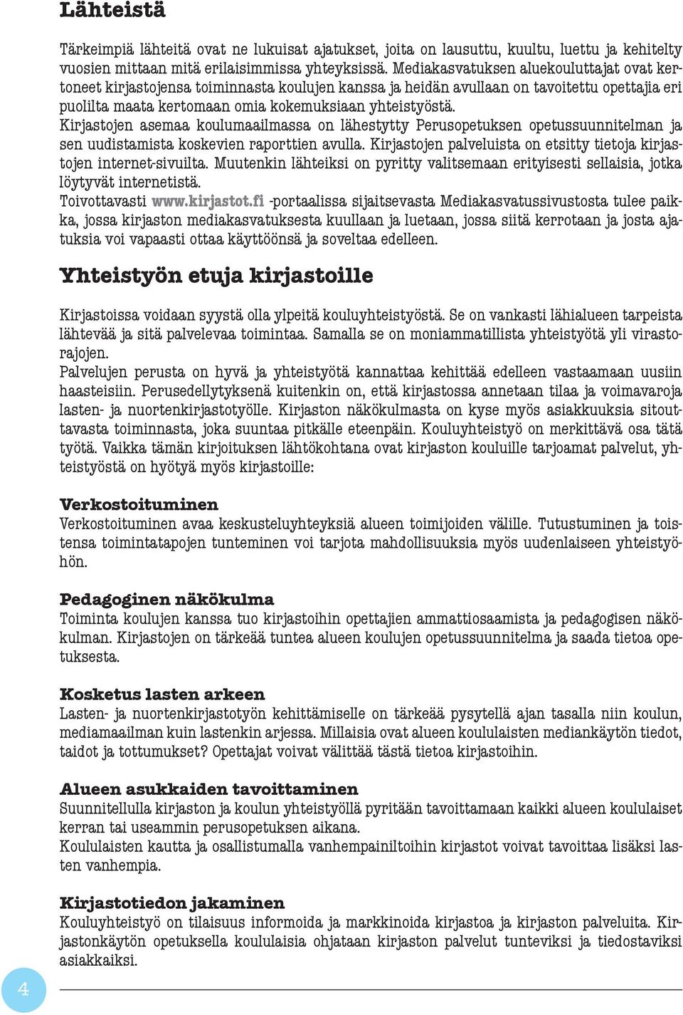 Kirjastojen asemaa koulumaailmassa on lähestytty Perusopetuksen opetussuunnitelman ja sen uudistamista koskevien raporttien avulla.