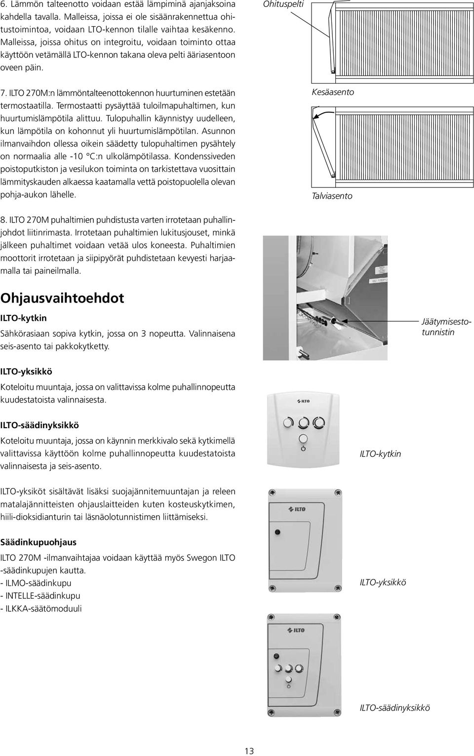 ILTO 70M:n lämmöntalteenottokennon huurtuminen estetään termostaatilla. Termostaatti pysäyttää tuloilmapuhaltimen, kun huurtumislämpötila alittuu.