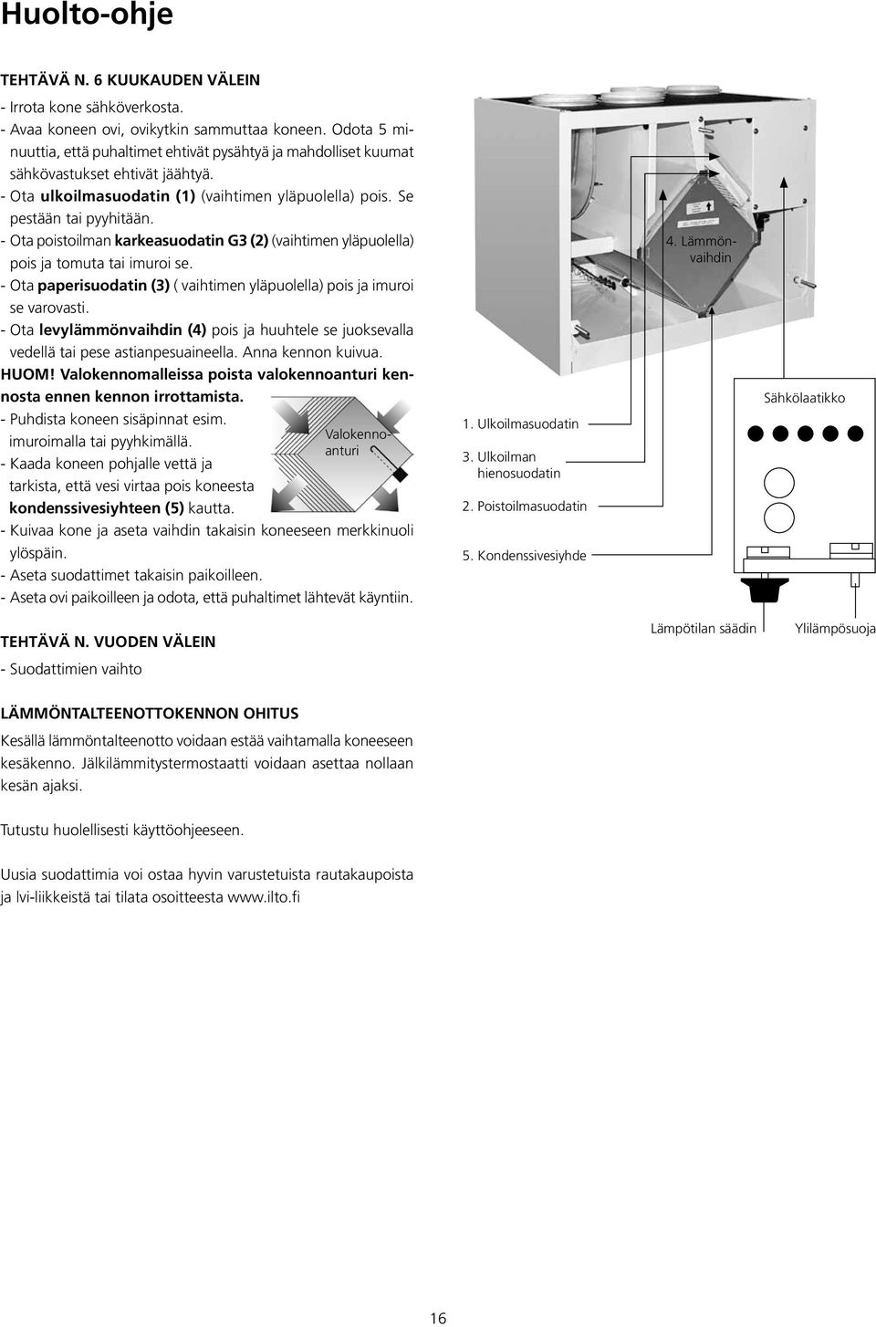 - Ota poistoilman karkeasuodatin G () (vaihtimen yläpuolella) pois ja tomuta tai imuroi se. - Ota paperisuodatin () ( vaihtimen yläpuolella) pois ja imuroi se varovasti.