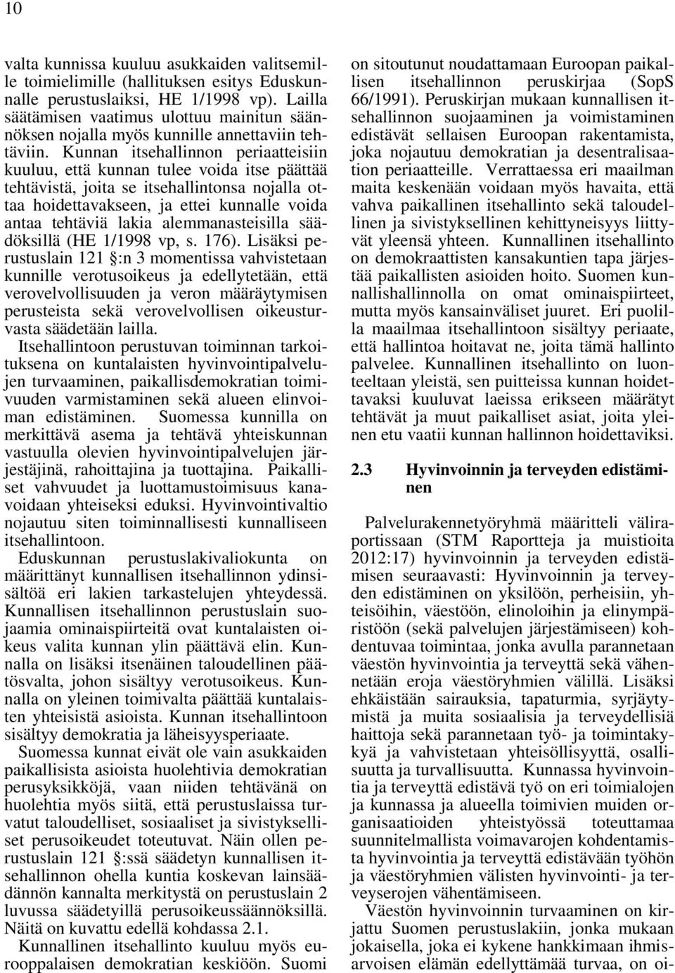 Kunnan itsehallinnon periaatteisiin kuuluu, että kunnan tulee voida itse päättää tehtävistä, joita se itsehallintonsa nojalla ottaa hoidettavakseen, ja ettei kunnalle voida antaa tehtäviä lakia