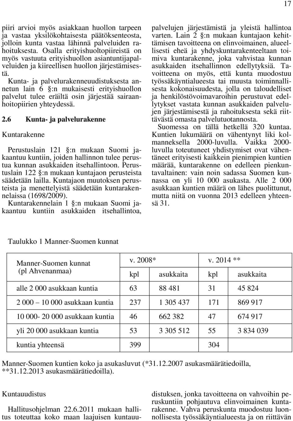 Kunta- ja palvelurakenneuudistuksesta annetun lain 6 :n mukaisesti erityishuollon palvelut tulee eräiltä osin järjestää sairaanhoitopiirien yhteydessä. 2.