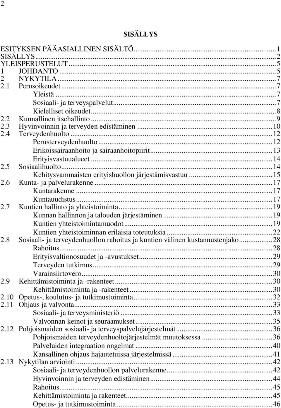 .. 12 Erikoissairaanhoito ja sairaanhoitopiirit... 13 Erityisvastuualueet... 14 2.5 Sosiaalihuolto... 14 Kehitysvammaisten erityishuollon järjestämisvastuu... 15 2.6 Kunta- ja palvelurakenne.