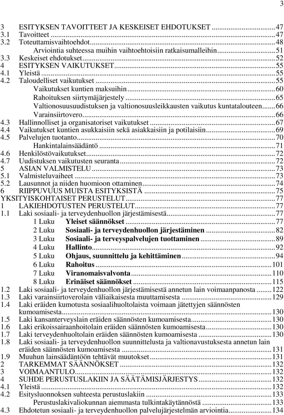 .. 65 Valtionosuusuudistuksen ja valtionosuusleikkausten vaikutus kuntatalouteen... 66 Varainsiirtovero... 66 4.3 4.4 Hallinnolliset ja organisatoriset vaikutukset.