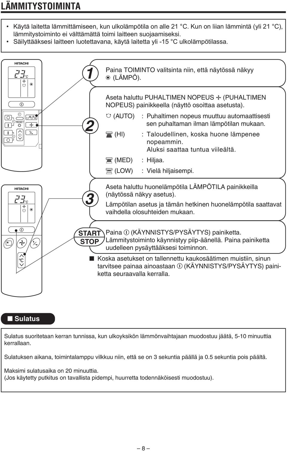 Aseta haluttu PUHALTIMEN NOPEUS (PUHALTIMEN NOPEUS) painikkeella (näyttö osoittaa asetusta). (AUTO) (HI) (MED) (LOW) : Puhaltimen nopeus muuttuu automaattisesti sen puhaltaman ilman lämpötilan mukaan.