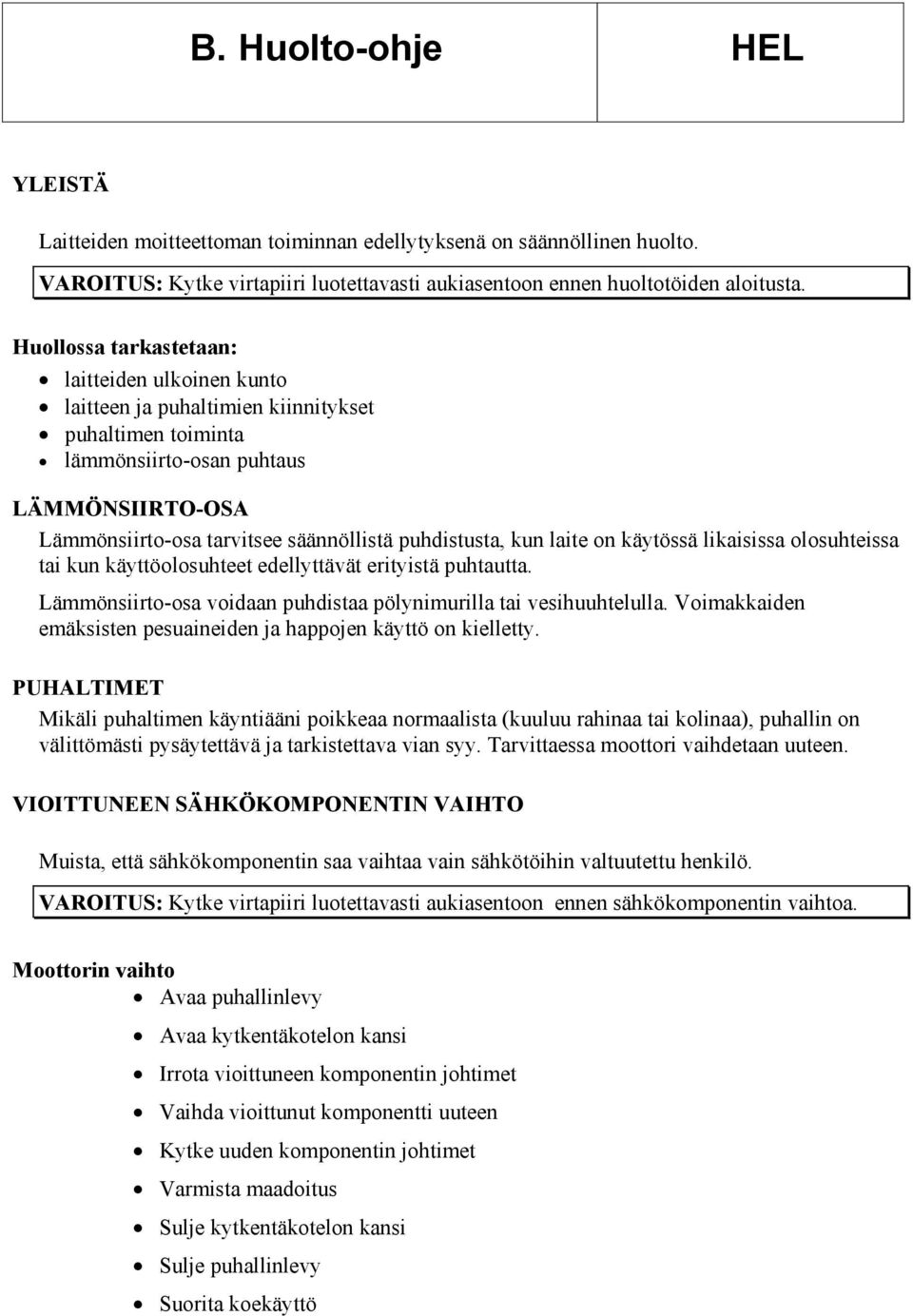 kun laite on käytössä likaisissa olosuhteissa tai kun käyttöolosuhteet edellyttävät erityistä puhtautta. Lämmönsiirto-osa voidaan puhdistaa pölynimurilla tai vesihuuhtelulla.