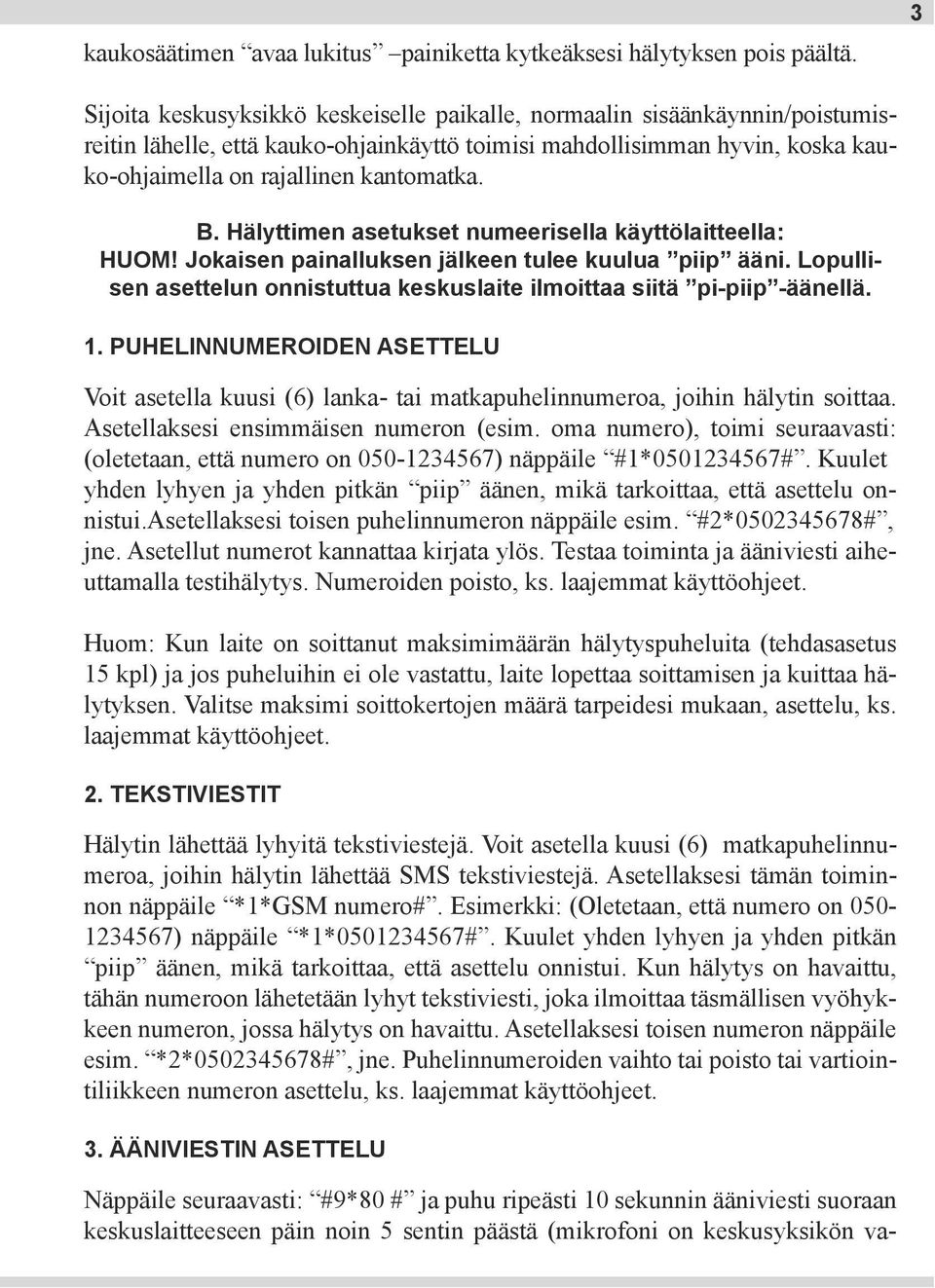 Hälyttimen asetukset numeerisella käyttölaitteella: HUOM! Jokaisen painalluksen jälkeen tulee kuulua piip ääni. Lopullisen asettelun onnistuttua keskuslaite ilmoittaa siitä pi-piip -äänellä. 1.