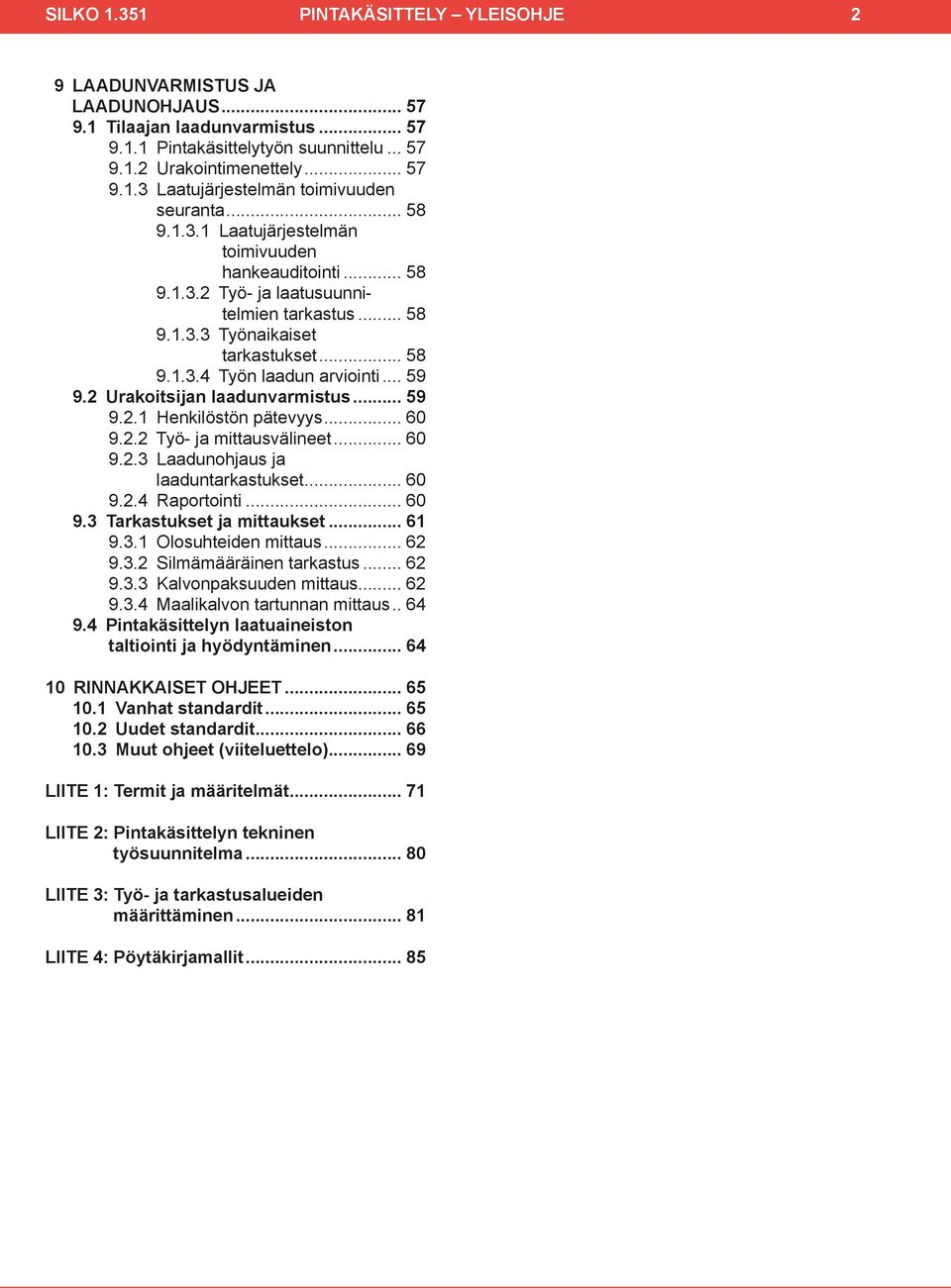 2 Urakoitsijan laadunvarmistus... 59 9.2.1 Henkilöstön pätevyys... 60 9.2.2 Työ- ja mittausvälineet... 60 9.2.3 Laadunohjaus ja laaduntarkastukset... 60 9.2.4 Raportointi... 60 9.3 Tarkastukset ja mittaukset.