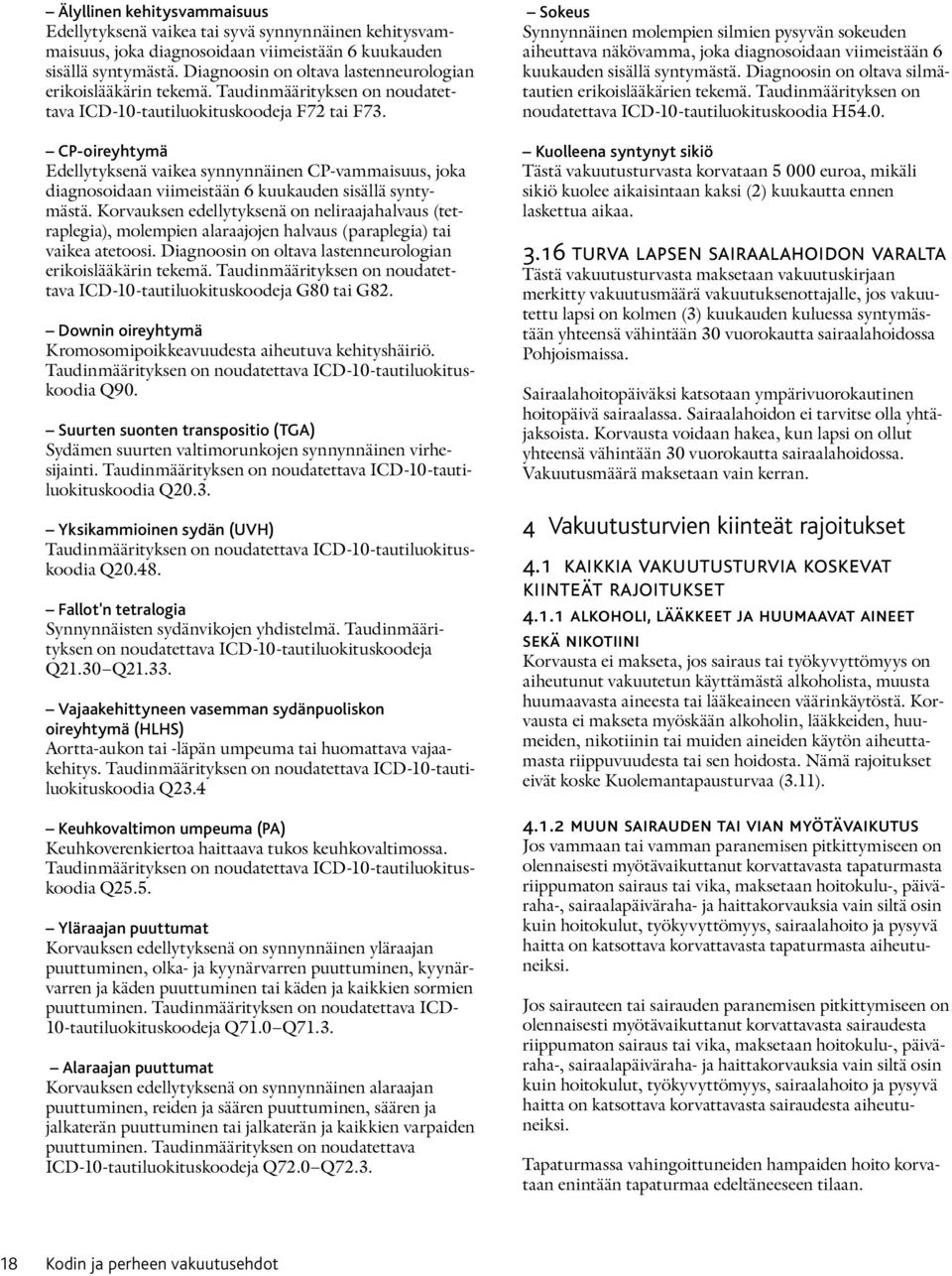 CP-oireyhtymä Edellytyksenä vaikea synnynnäinen CP-vammaisuus, joka diagnosoidaan viimeistään 6 kuukauden sisällä syntymästä.