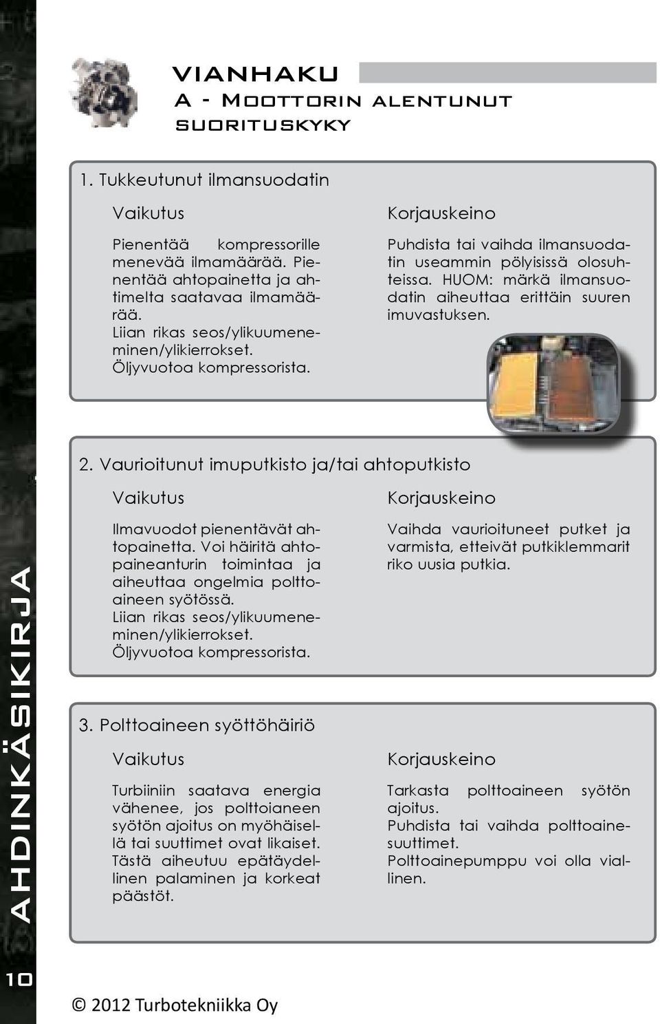 HUOM: märkä ilmansuodatin aiheuttaa erittäin suuren imuvastuksen. 2. Vaurioitunut imuputkisto ja/tai ahtoputkisto Ilmavuodot pienentävät ahtopainetta.