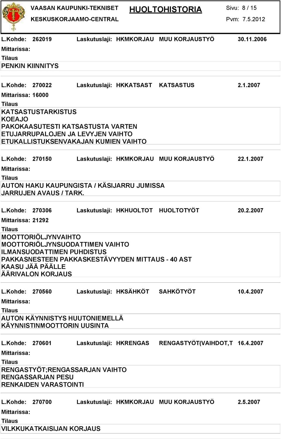 Kohde: 270560 Laskutuslaji: HKSÄHKÖT SAHKÖTYÖT 10.4.2007 AUTON KÄYNNISTYS HUUTONIEMELLÄ KÄYNNISTINMOOTTORIN UUSINTA L.Kohde: 270601 Laskutuslaji: HKRENGAS RENGASTYÖT(VAIHDOT,T 16.4.2007 L.